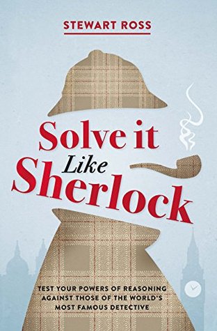 Cover of Solve it Like Sherlock: Test Your Powers of Reasoning Against Those of the World's Most Famous Detective