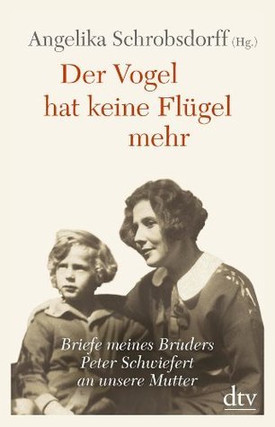 Cover of Der Vogel hat keine Flugel mehr: Briefe meines Bruders Peter Schwiefert an unsere Mutter