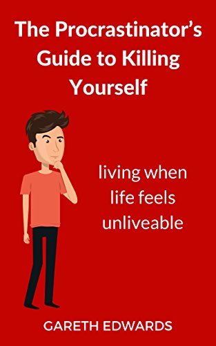 The Procrastinator's Guide to Killing Yourself: Living When Life Feels Unliveable