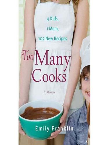 Cover of Too Many Cooks: Kitchen Adventures with 1 Mom, 4 Kids, and 102 Recipes