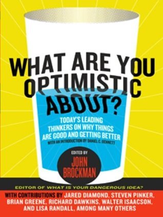 Cover of What Are You Optimistic About?: Today's Leading Thinkers on Why Things Are Good and Getting Better - 150+ World-Class Minds on Humanity's Tomorrow