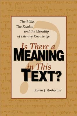 Cover of Is There a Meaning in This Text?: The Bible, the Reader, and the Morality of Literary Knowledge