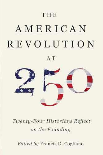 Cover of The American Revolution at 250: Twenty-Four Historians Reflect on the Founding