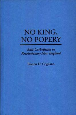 Cover of No King, No Popery: Anti-Catholicism in Revolutionary New England