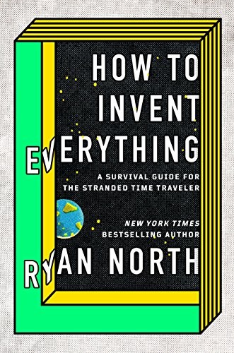 Cover of How to Invent Everything: A Survival Guide for the Stranded Time Traveler