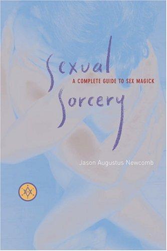 Sexual Sorcery: A Complete Guide to Sex Magick
