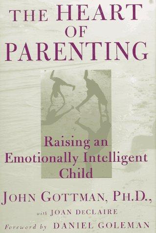 The Heart of Parenting: Raising an Emotionally Intelligent Child
