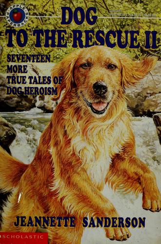 Dog to the Rescue II: Seventeen More True Tales of Dog Heroism