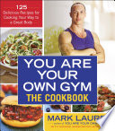 Cover of You Are Your Own Gym: The Cookbook: 125 Delicious Recipes for Cooking Your Way to a Great Body