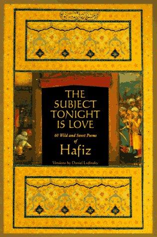 The Subject Tonight Is Love: 60 Wild & Sweet Poems of Hafiz