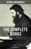Cover of The Complete Works of George MacDonald (Illustrated Edition): The Princess and the Goblin, Phantastes, At the Back of the North Wind, Lilith...