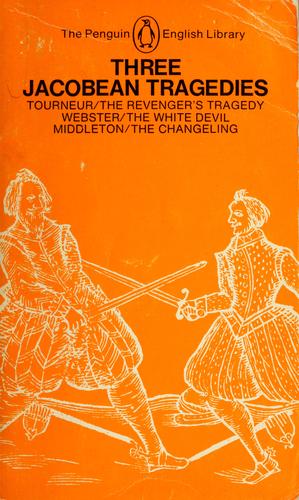 Three Revenge Tragedies: The Revenger's Tragedy, The White Devil, The Changeling