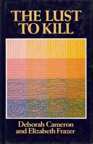 Cover of The Lust to Kill: A Feminist Investigation of Sexual Murder