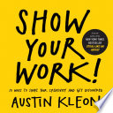 Show Your Work!: 10 Ways to Share Your Creativity and Get Discovered