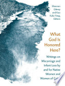Cover of What God Is Honored Here?: Writings on Miscarriage and Infant Loss by and for Native Women and Women of Color