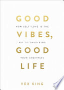 Good Vibes, Good Life: How Self-Love Is the Key to Unlocking Your Greatness cover