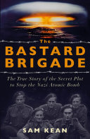 Cover of The Bastard Brigade: The True Story of the Renegade Scientists and Spies Who Sabotaged the Nazi Atomic Bomb