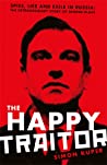 The Happy Traitor: Spies, Lies and Exile in Russia: The Extraordinary Story of George Blake