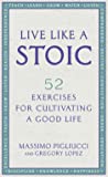 Cover of Live Like A Stoic: 52 Exercises for Cultivating a Good Life