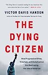 The Dying Citizen: How Progressive Elites, Tribalism, and Globalization Are Destroying the Idea of America