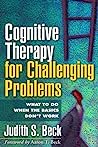 Cognitive Therapy for Challenging Problems: What to Do When the Basics Don't Work