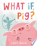 Cover of What If, Pig?