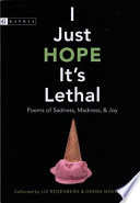 Cover of I Just Hope It's Lethal: Poems of Sadness, Madness, and Joy