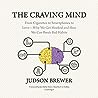 The Craving Mind: From Cigarettes to Smartphones to Love-Why We Get Hooked and How We Can Break Bad Habits