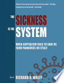 Cover of The Sickness is the System: When Capitalism Fails to Save Us from Pandemics or Itself