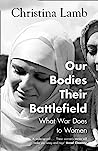 Our Bodies Their Battlefield: What War Does to Women