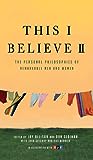 This I Believe II: More Personal Philosophies of Remarkable Men and Women