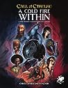 A Cold Fire Within: A Mind Bending Campaign for Pulp Cthulhu