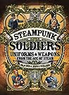 Steampunk Soldiers: Uniforms & Weapons from the Age of Steam