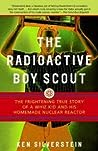 The Radioactive Boy Scout: The True Story of a Boy and His Backyard Nuclear Reactor