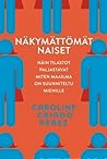 Cover for Näkymättömät naiset – Näin tilastot paljastavat miten maailma on suunniteltu miehille book