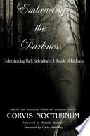 Cover of Embracing the Darkness Understanding Dark Subcultures: A Decade of Darkness