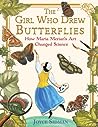 The Girl Who Drew Butterflies: How Maria Merian's Art Changed Science