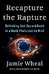 Cover of Recapture the Rapture: Rethinking God, Sex, and Death in a World That's Lost its Mind