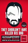 Cover of They Shouldn't Have Killed His Dog: The Complete Uncensored Ass-Kicking Oral History of John Wick, Gun Fu, and the New Age of Action