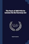 Cover of The Panic of 1866 With Its Lessons On the Currency Act