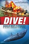 Cover of Dive! World War II Stories of Sailors & Submarines in the Pacific: The Incredible Story of U.S. Submarines in WWII