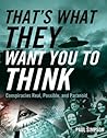 Cover of That's What They Want You to Think: Conspiracies Real, Possible, and Paranoid