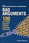 Cover of Bad Arguments: 100 of the Most Important Fallacies in Western Philosophy