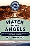 Cover of Water to the Angels: William Mulholland, His Monumental Aqueduct, and the Rise of Los Angeles