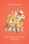 Cover of In His Image: 10 Ways God Calls Us to Reflect His Character
