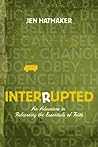 Interrupted: An Adventure in Relearning the Essentials of Faith