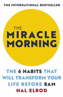 Cover of The Miracle Morning: The 6 Habits That Will Transform Your Life Before 8AM