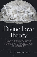 Divine Love Theory:: How the Trinity Is the Source and Foundation of Morality