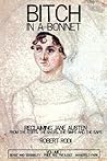 Cover of Bitch In a Bonnet: Reclaiming Jane Austen From the Stiffs, the Snobs, the Simps and the Saps, Volume 1
