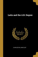 Cover of Latin and the A.B. Degree